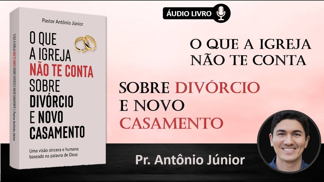 O QUE A IGREJA NÃO TE CONTA SOBRE DIVÓRCIO E NOVO CASAMENTO - Pr. Antônio Junior | AUDIOLIVRO