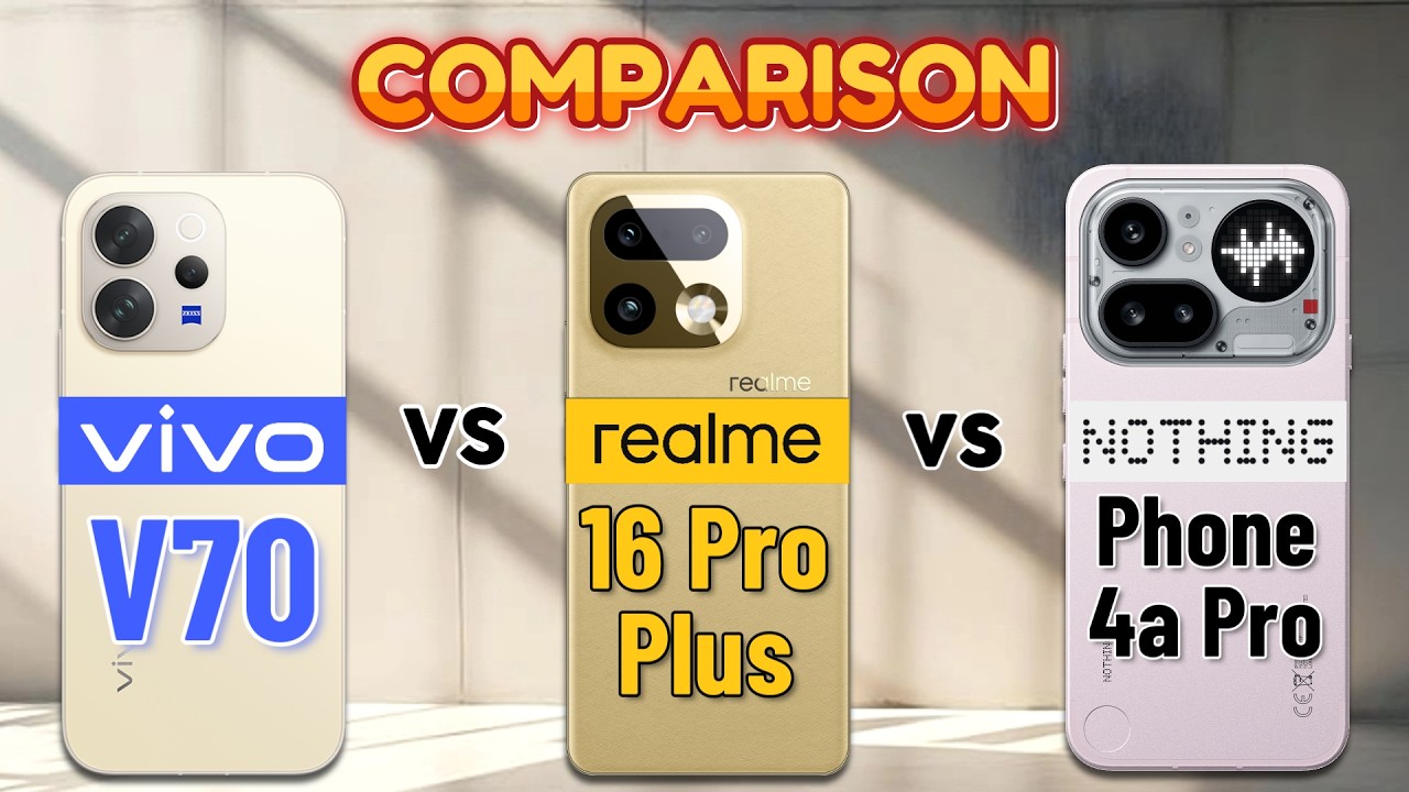 Vivo V70 vs  realme 16 Pro Plus vs Nothing Phone 4a Pro