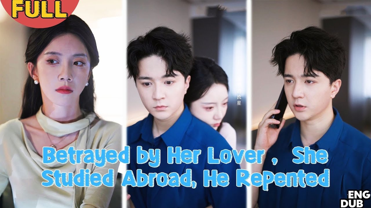 【ENG DUB】She Loved Him Fully, But He Cheated&mdash;She Studied Abroad, He Regretted Too Late#minidrama