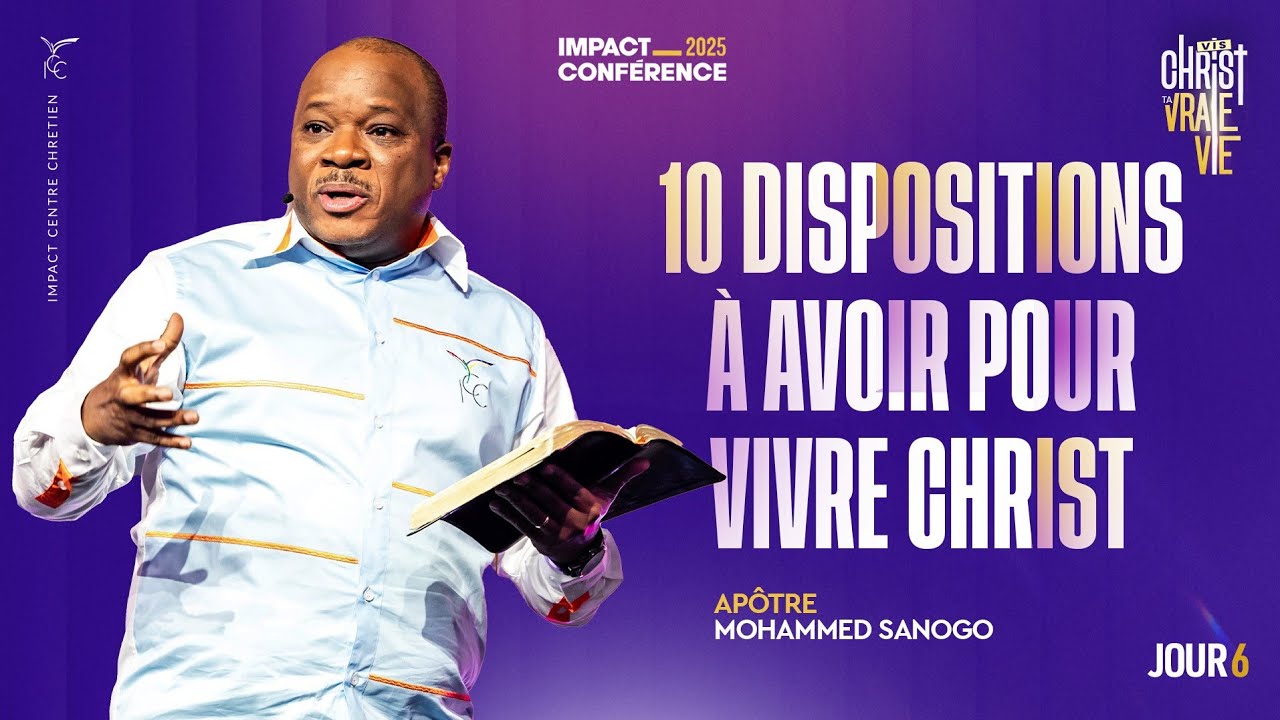J6 - 10 dispositions à avoir pour vivre Christ - Impact Conférence 2025 - Apôtre Mohammed SANOGO