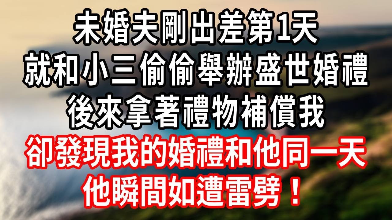 未婚夫剛出差第1天，就和小三偷偷舉辦盛世婚禮，後來拿著禮物補償我，卻發現我的婚禮和他同一天，他瞬間如遭雷劈！#言情故事 #情感故事 #家庭故事 #小說 #戀愛 #婚姻 #爽文 #大女主