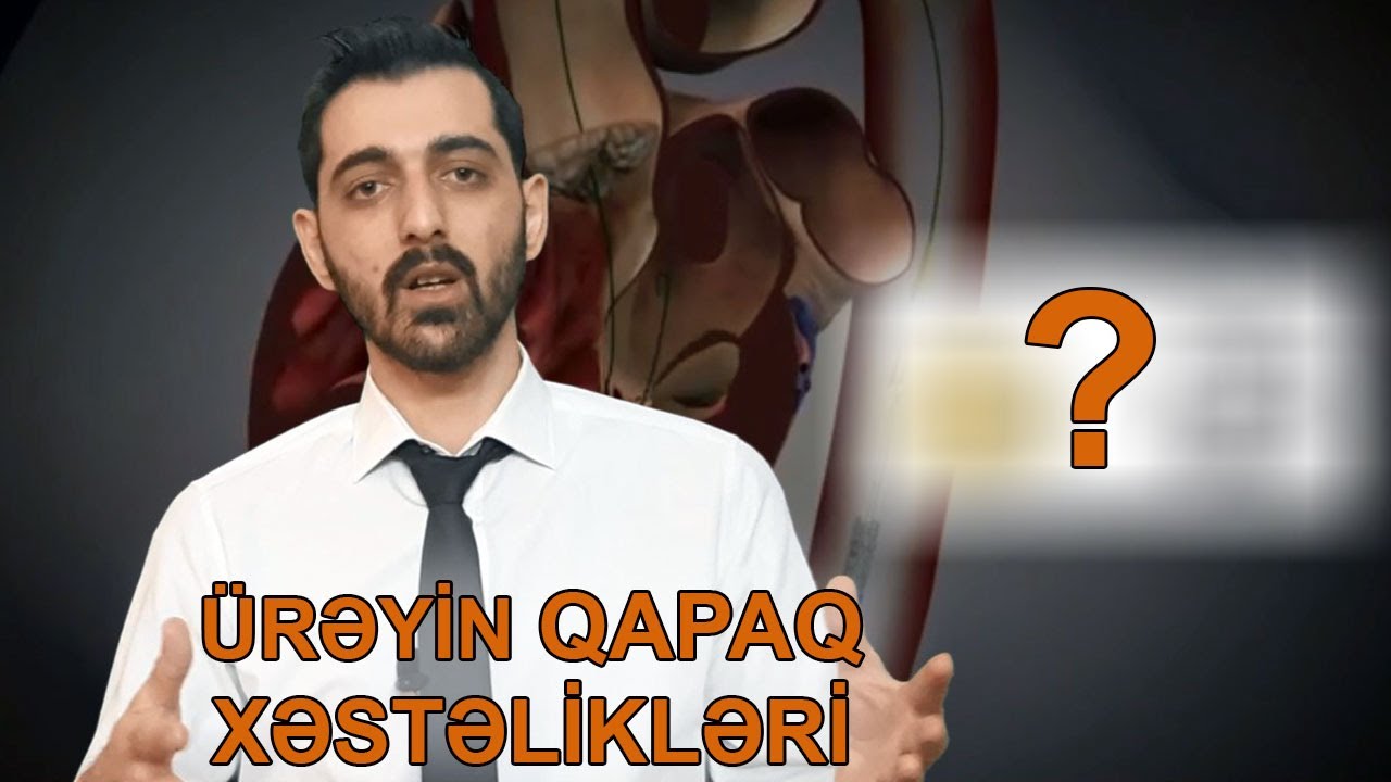 Ürəyin qapaq xəstəlikləri və səbəbləri hansılardır? Müalicə üsulları. Gənclərdə qapaq xəstəlikləri