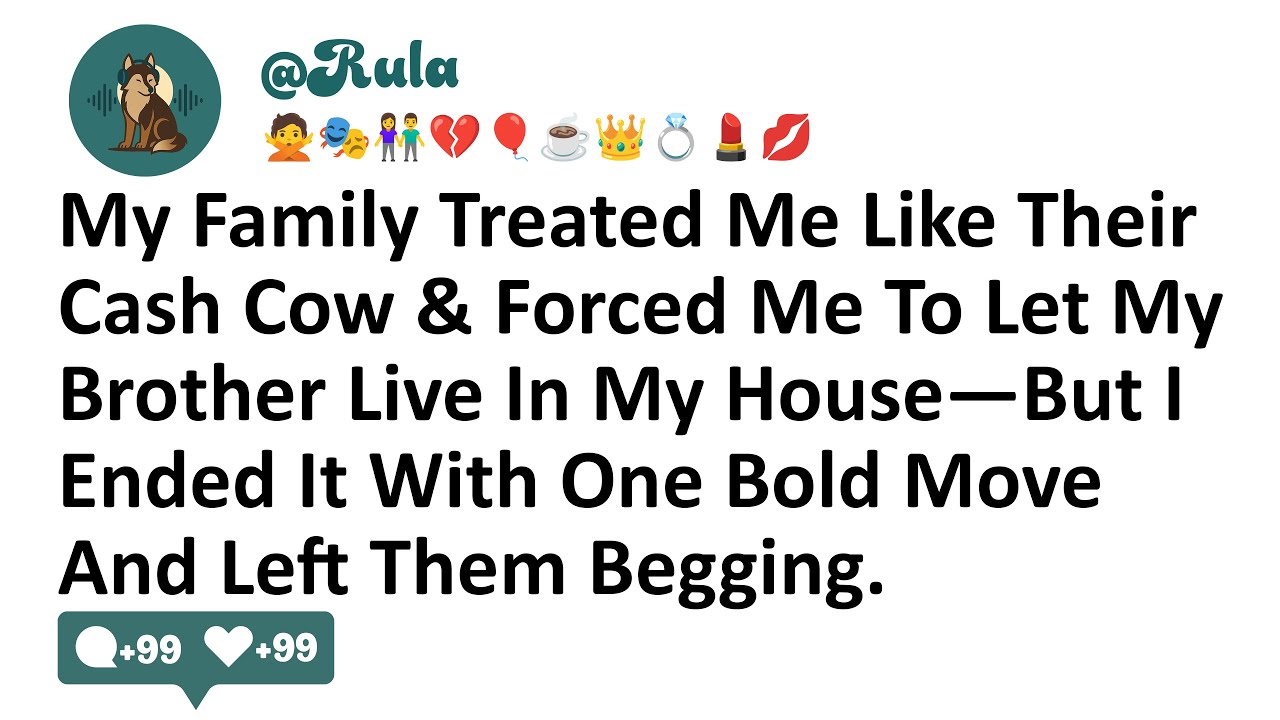 My Family Treated Me Like Their Cash Cow & Forced Me To Let My Brother Live In My House—But I Ended