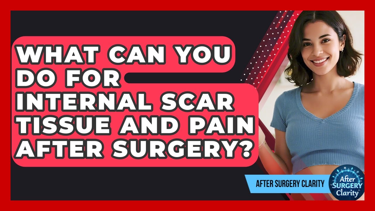 What Can You Do For Internal Scar Tissue And Pain After Surgery? - After Surgery Clarity
