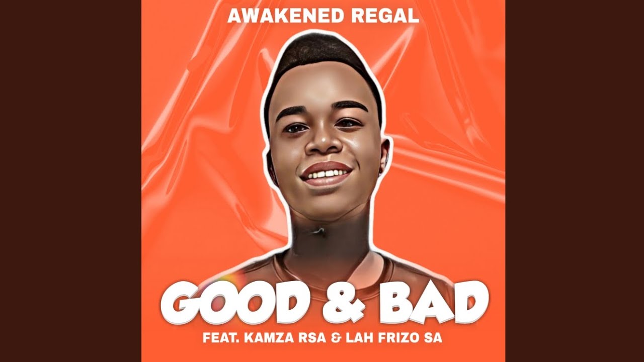 Awakened Regal - Good & Bad feat. Kamza Rsa & Lah Frizo SA