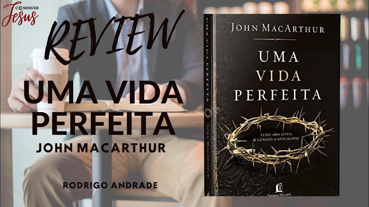 Review do sensacional livro UMA VIDA PERFEITA de John Macarthur pela Editora Thomas Nelson Brasil.
