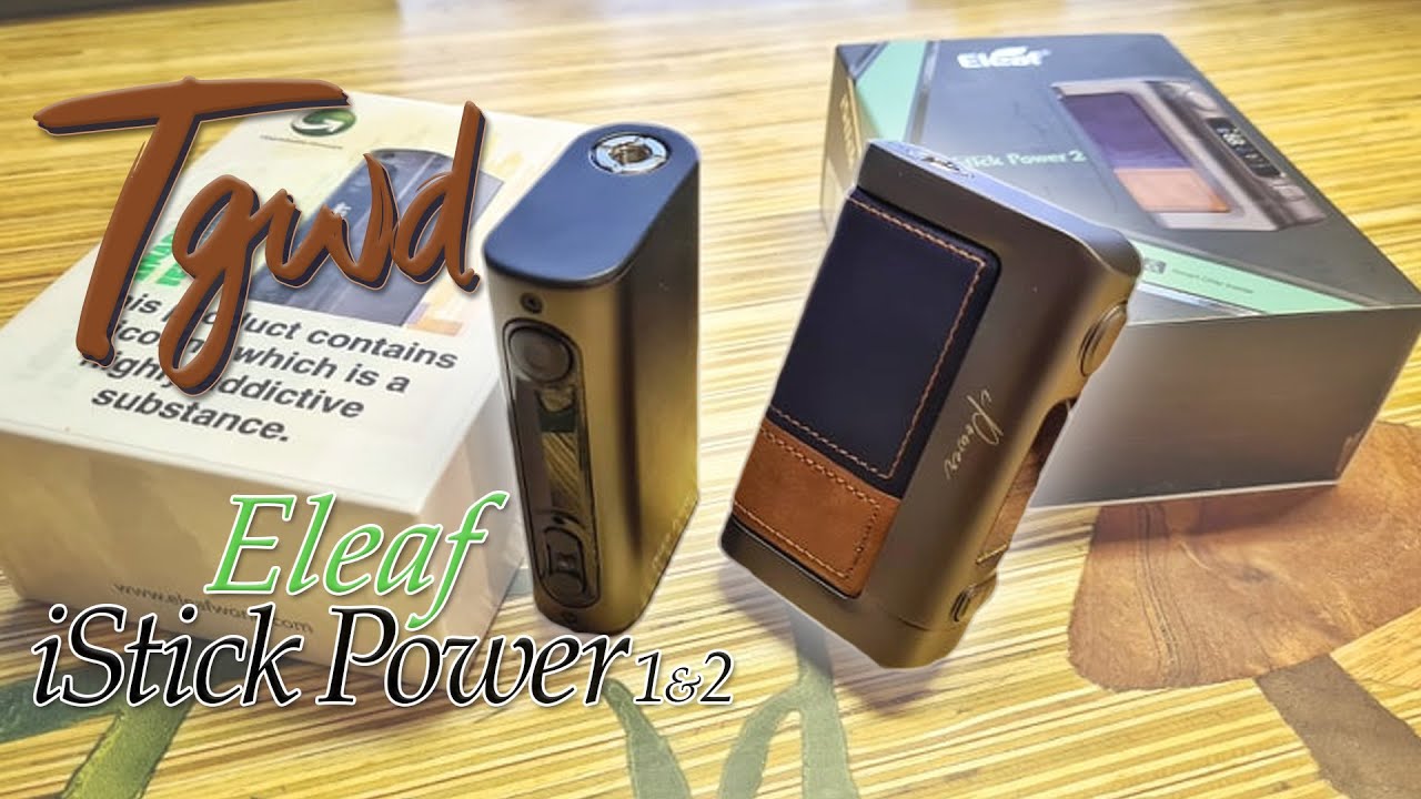TGWD & the Eleaf iStick Power 1 & 2