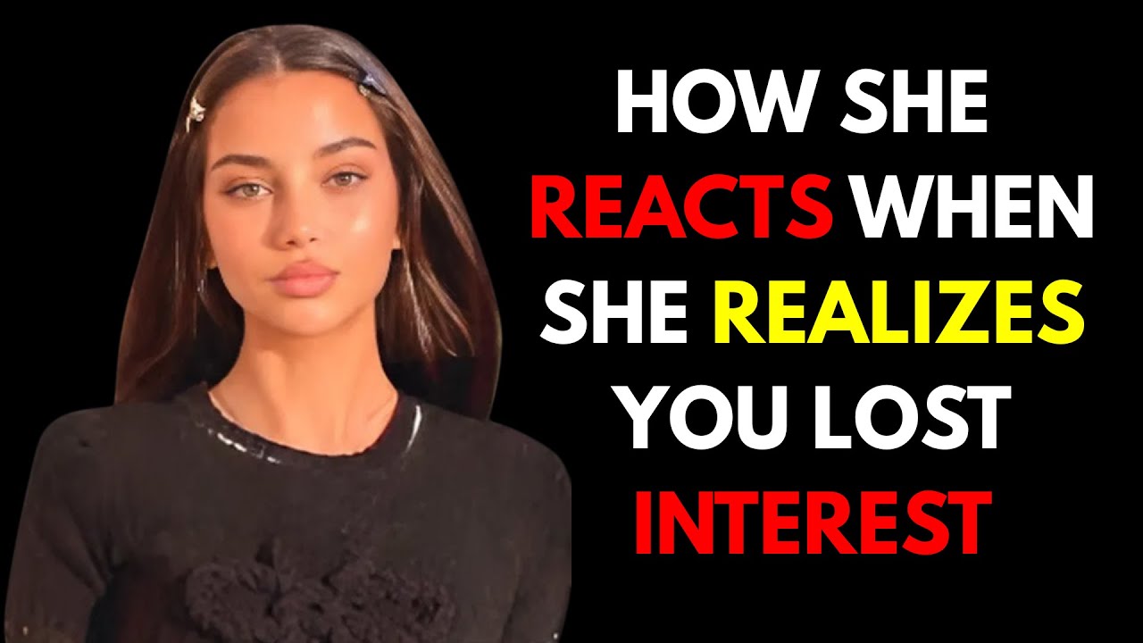 HOW A WOMAN REACTS WHEN SHE REALIZES YOU HAVE LOST INTEREST| Female Psychology