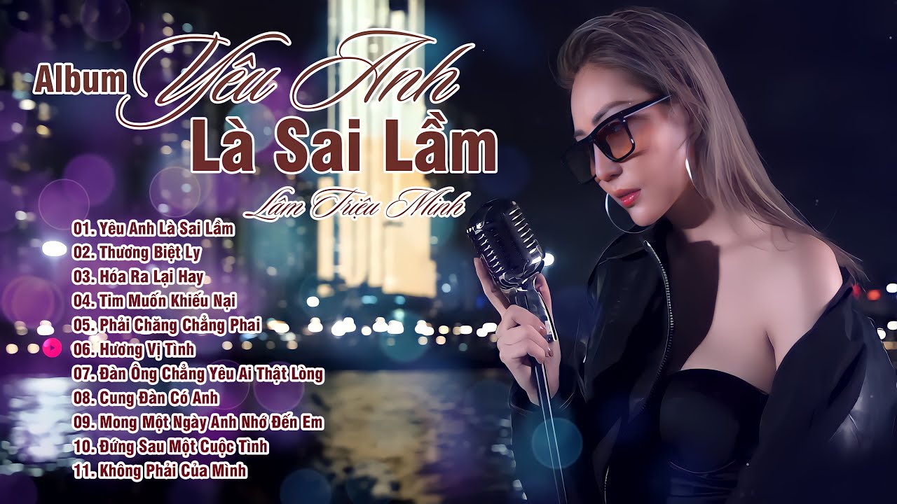 Album Y&ecirc;u Anh L&agrave; Sai Lầm - L&acirc;m Triệu Minh | Nhạc Trẻ Hot Nhất Hiện Nay