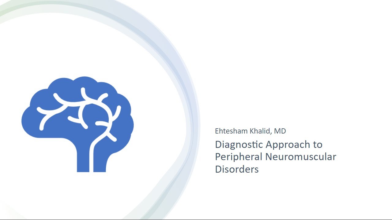 Diagnostic Approach to Peripheral Neuromuscular Disorders  | Dr. Ehtesham Khalid