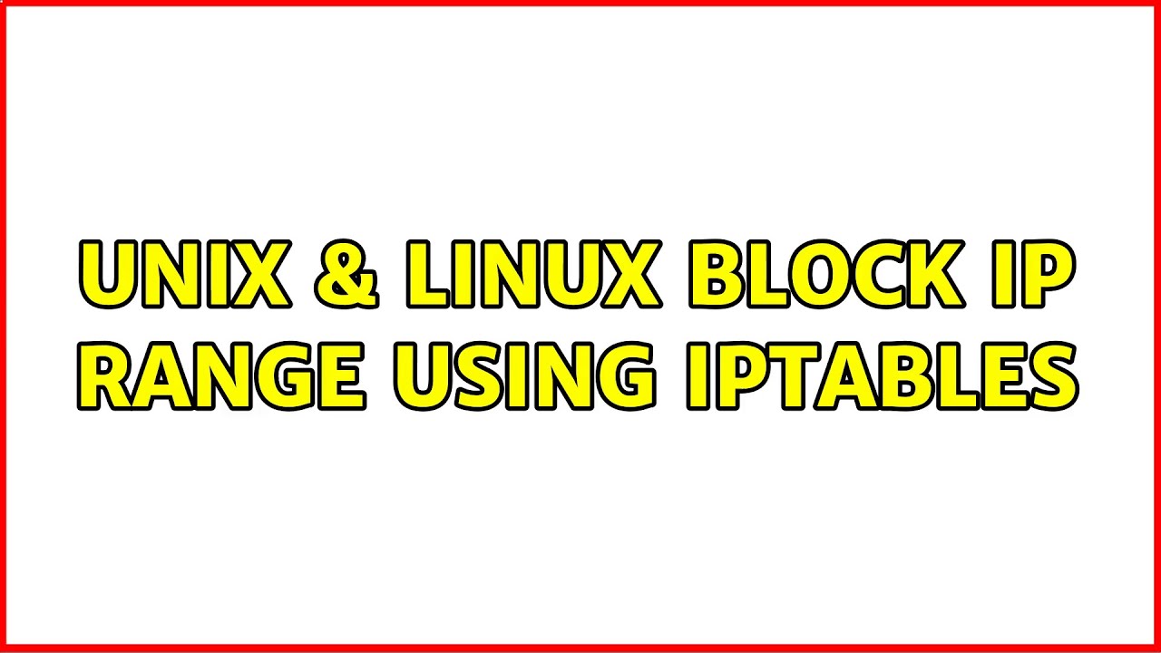 Unix & Linux: Block IP range using iptables (2 Solutions!!)
