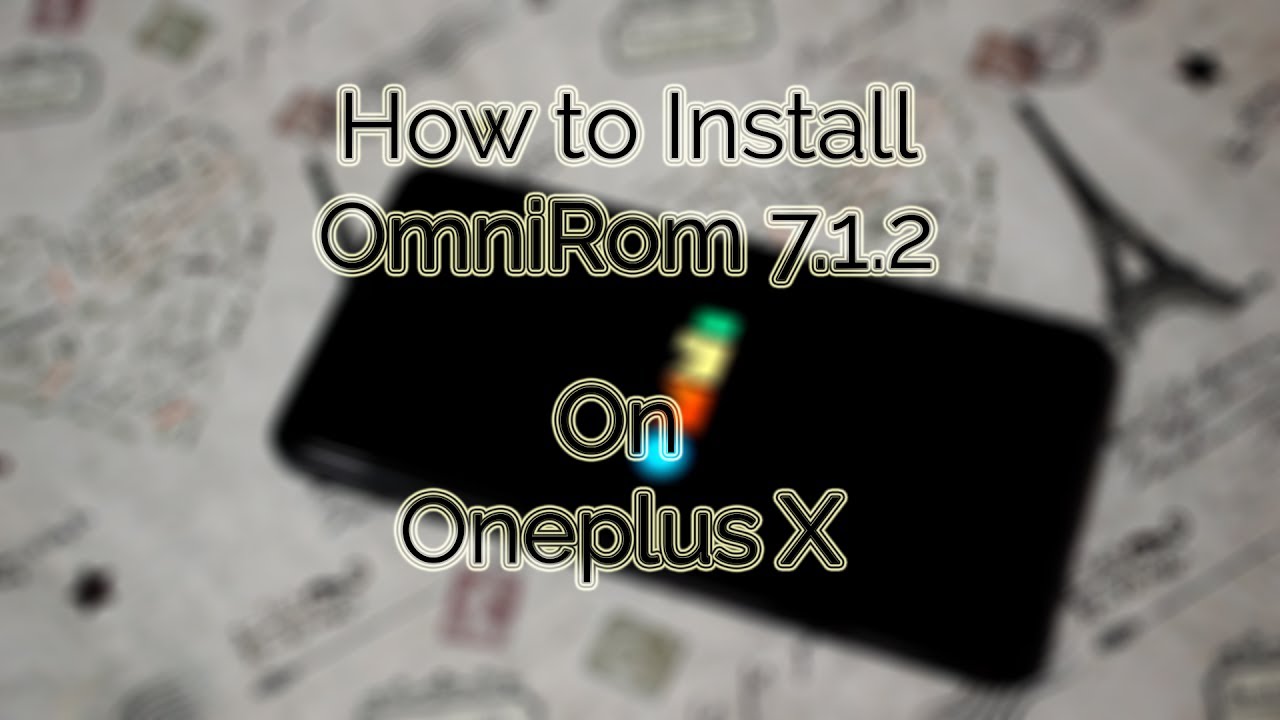 #2 Tutorial: How to Install (UNOFFICIAL) OmniRom 7.1.2 on Oneplus X
