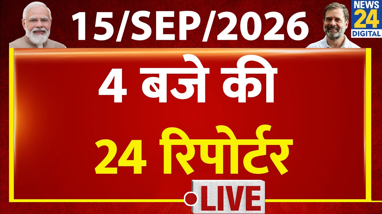 Today&rsquo;s Top News : 4 बजे 24 रिपोर्टर | 15 SEP 2026 | Hindi News | Latest News | PM Modi | Rahul