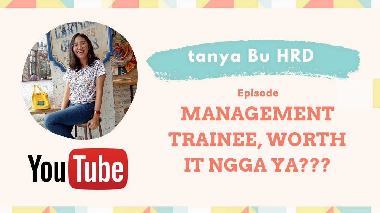 Tanya Bu HRD : MANAGEMENT TRAINEE, Worth it ga sih?