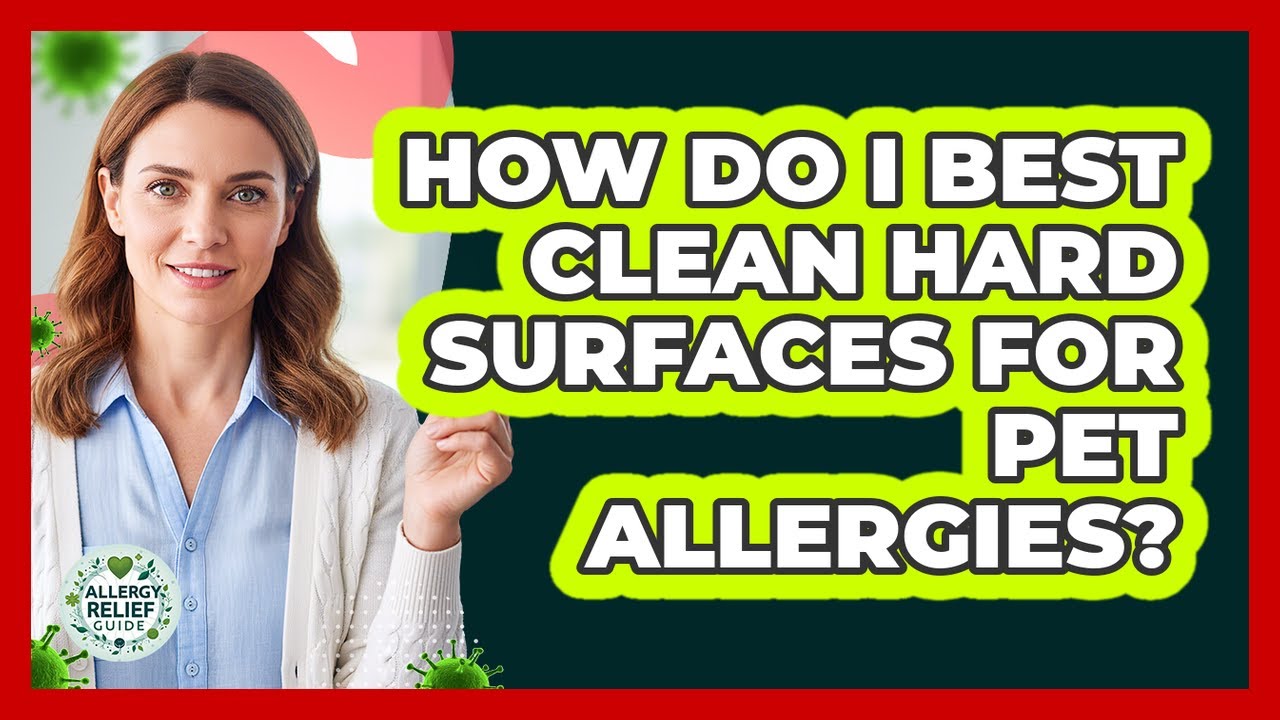 How Do I Best Clean Hard Surfaces For Pet Allergies?
