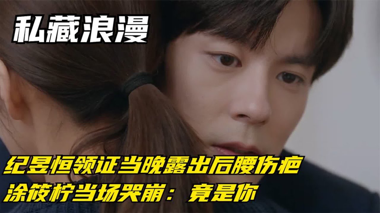 私藏浪漫：纪昱恒领证当晚露出后腰伤疤，涂筱柠当场哭崩：竟是你