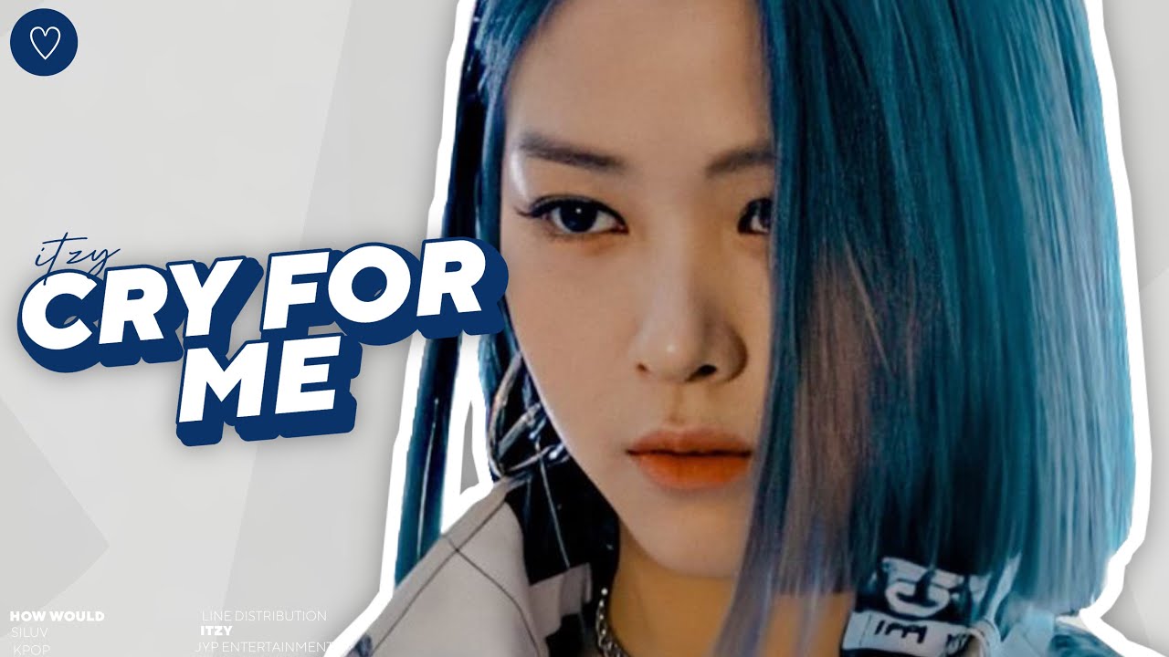 [Requested] How would - ITZY sing &ldquo;CRY FOR ME&rdquo; TWICE /Line Distribution
