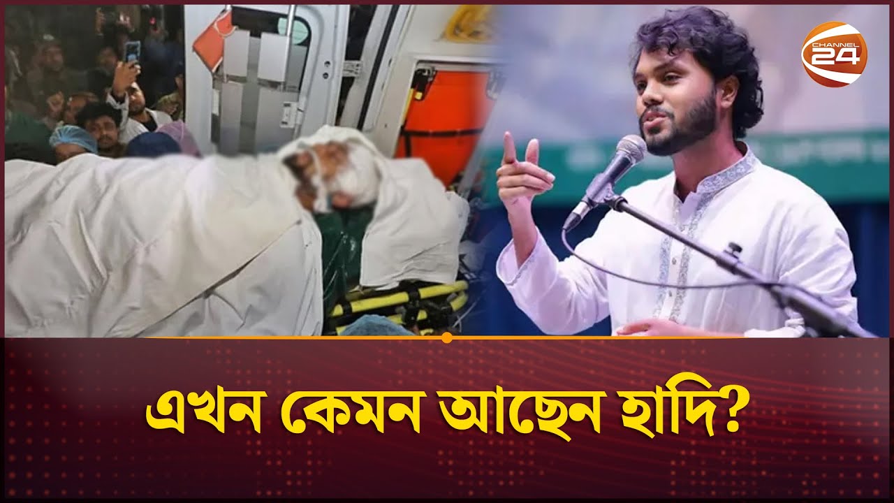 এখন কেমন আছেন হাদি? জানা গেল সর্বশেষ অবস্থা | Osman Hadi | Channel 24