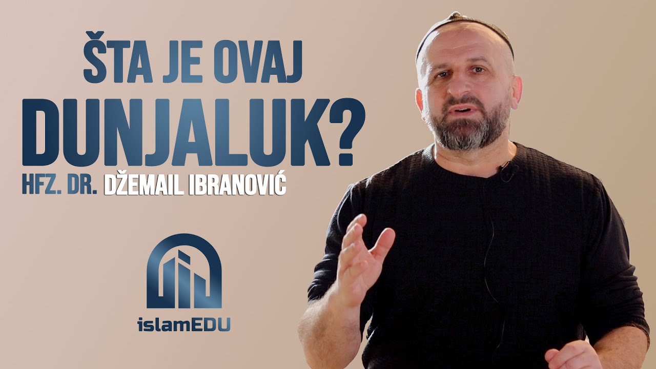 HFZ. DR. DŽEMAIL IBRANOVIĆ: ŠTA JE OVAJ DUNJALUK? @islamEDU