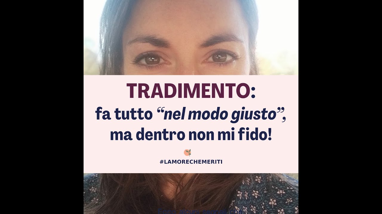 TRADIMENTO: fa tutto “nel modo giusto” ma dentro non mi fido!