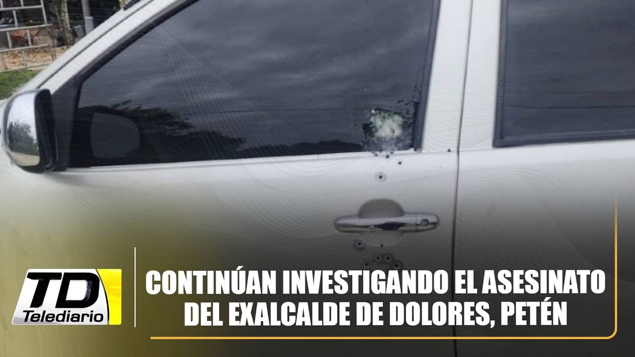 Continúan investigando el asesinato del exalcalde de Dolores, Petén