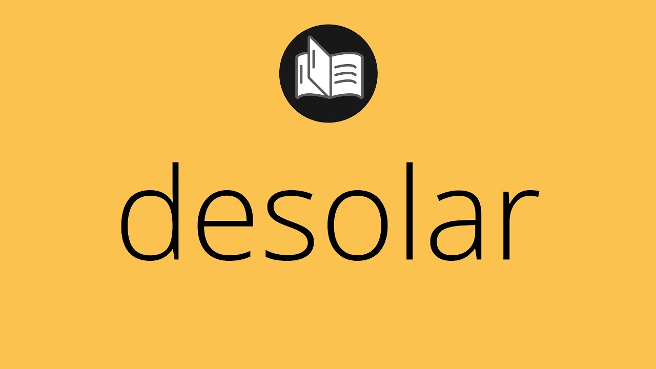 Que significa DESOLAR &bull; desolar SIGNIFICADO &bull; desolar DEFINICI&Oacute;N &bull; Que es DESOLAR