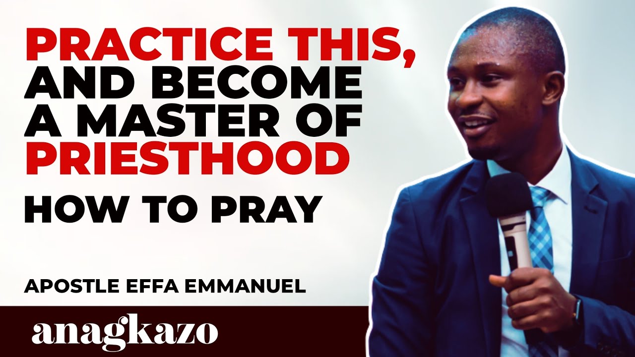 PRACTICE THIS AND BECOME A MASTER OF PRIESTHOOD | HOW TO PRAY | APOSTLE EFFA EMMANUEL