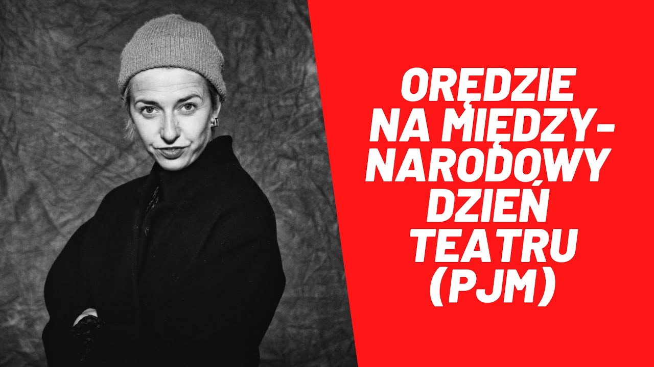 Justyna Sobczyk: Polskie orędzie na Międzynarodowy Dzień Teatru 2021
