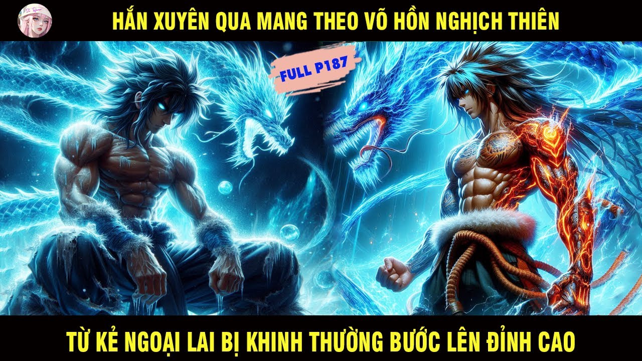 FULL P187: HẮN XUYÊN QUA MANG THEO VÕ HỒN NGHỊCH THIÊN TỪ MỘT KẺ BỊ KHINH THƯỜNG BƯỚC LÊN ĐỈNH CAO