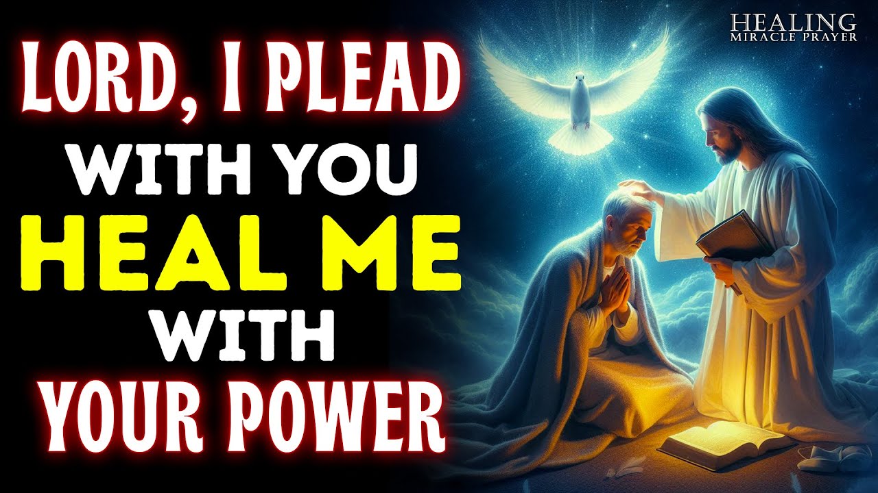 LORD, I PLEAD WITH YOU — HEAL ME WITH YOUR POWER | URGENT PRAYER FOR COMPLETE HEALING