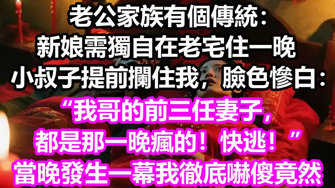 老公家族有個傳統：新娘需獨自在老宅住一晚。小叔子提前攔住我，臉色慘白：“我哥的前三任妻子，都是那一晚瘋的。快逃！” 當晚發生一幕我徹底嚇傻，竟然...#淺談人生#民間故事#孝顺#儿女#讀書#深夜淺讀
