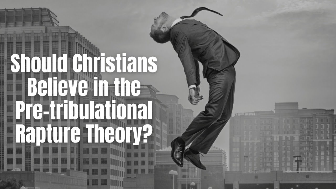 Should Christians Believe in the Pre-tribulational Rapture Theory?