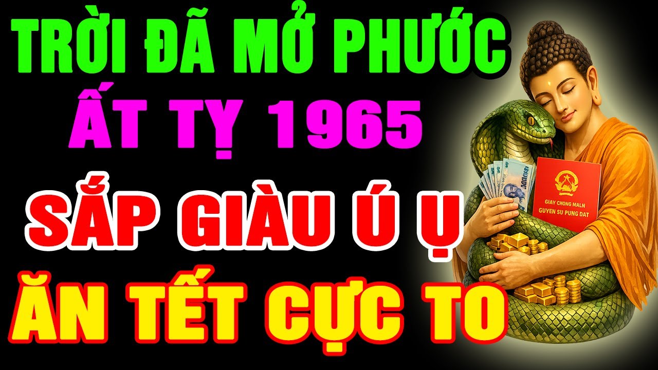 Trời Đã Mở Phước, Ất Tỵ 1965 Chuẩn Bị Thoát Nghèo, Tiền Đến Vận Mở, Phước Báu Kéo Về, Giàu Ú Ụ