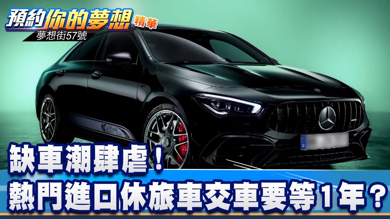 缺車潮肆虐！ 買熱門進口休旅車交車要等一年？《@57DreamSt 預約你的夢想 精華篇》20220527 李冠儀 謝騰輝 林大維 蔡崑成