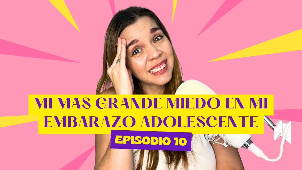 Ep. 10 Mi más grande miedo durante mi embarazo adolescente