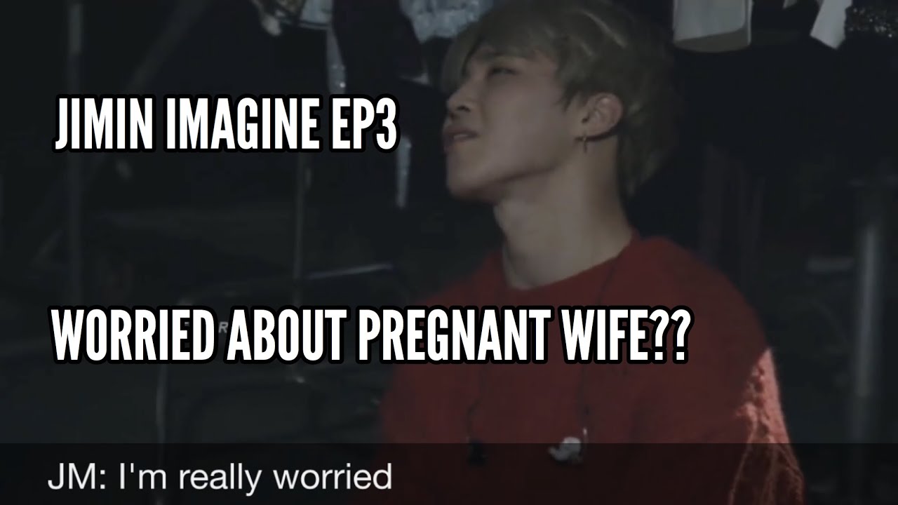 JIMIN IMAGINE || WORRIED ABOUT PREGNANT WIFE?? || Ep3