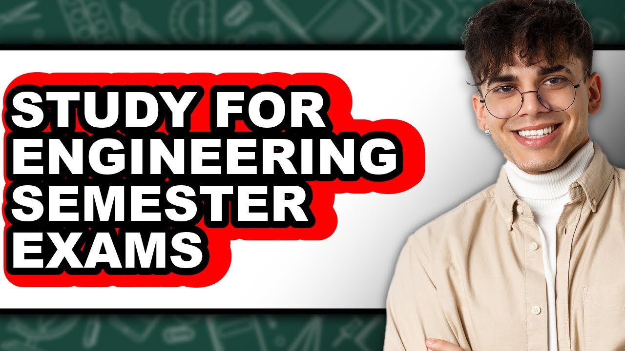 How To Study For Engineering Semester Exams - Step By Step