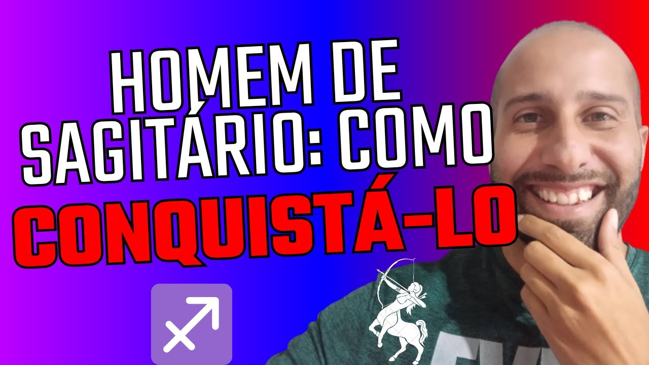 HOMEM DE SAGITÁRIO: COMO CONQUISTÁ-LO | Will Nascimentto