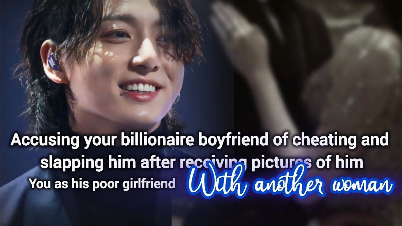 Accusing your billionaire bf of cheating and slapping him after seeing him with another woman you-