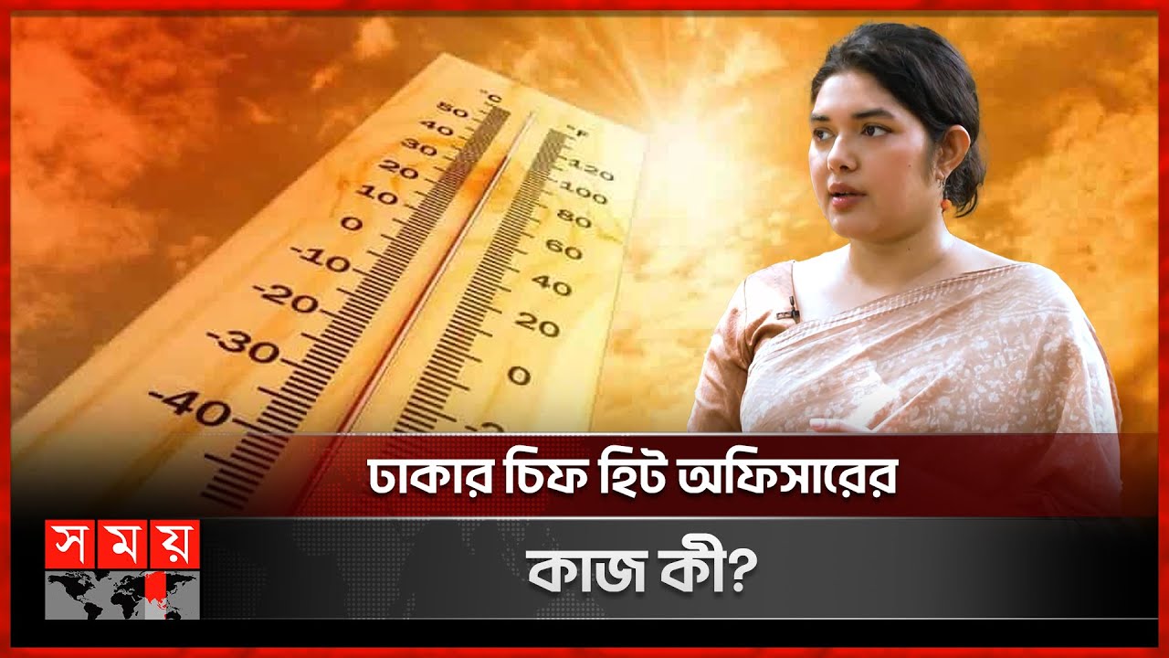 ঢাকার চিফ হিট অফিসারের কাজ কী? | Bushra Afreen | Chief Heat Officer | Somoy TV