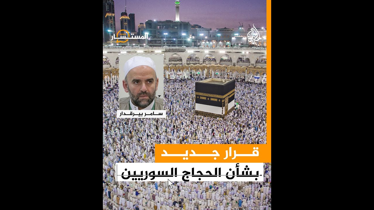 المستشار | تفاصيل قرار الحج للسوريين بموسم 2024