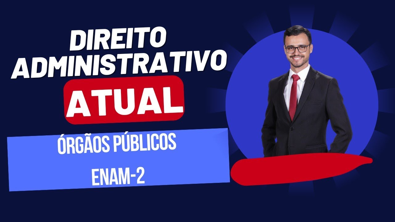DIREITO ADMINISTRATIVO ATUAL | Órgãos Públicos - Enam-2