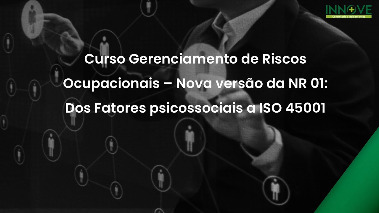 Curso de Gerenciamento de Riscos Ocupacionais - Nova NR  01 - Dos Riscos Psicossociais  a ISO 45001