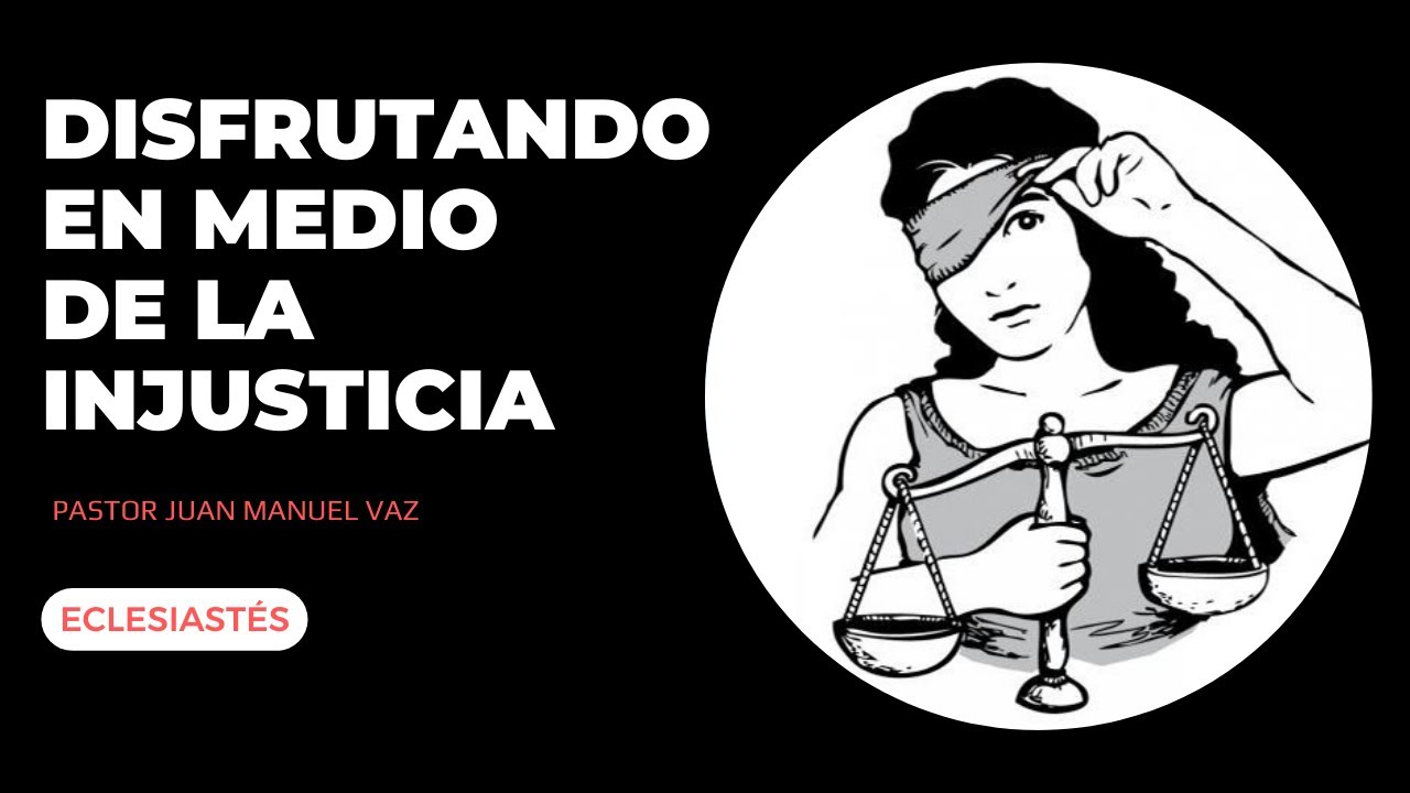 Disfrutando en Medio de la Injusticia - Juan Manuel Vaz