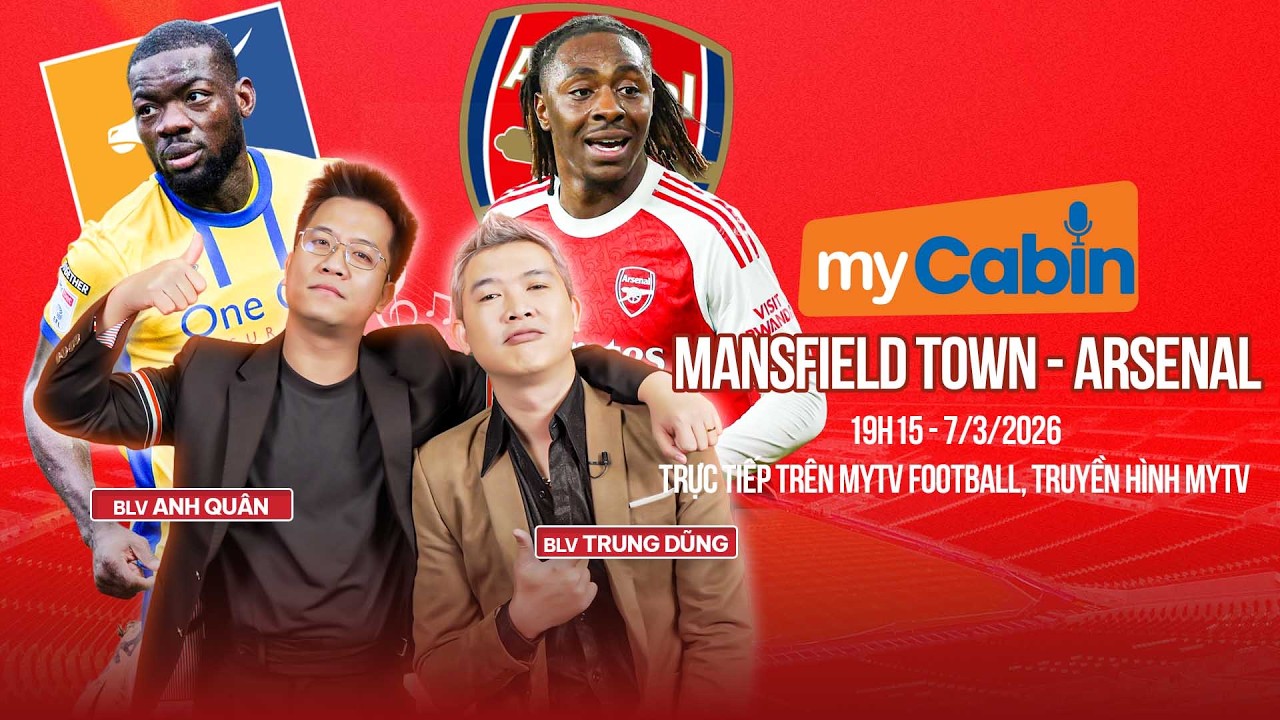 🔴BÌNH LUẬN TRỰC TIẾP MANSFIELD TOWN VÀ ARSENAL | VÒNG 5 FA CUP | BLV ANH QUÂN x BLV TRUNG DŨNG