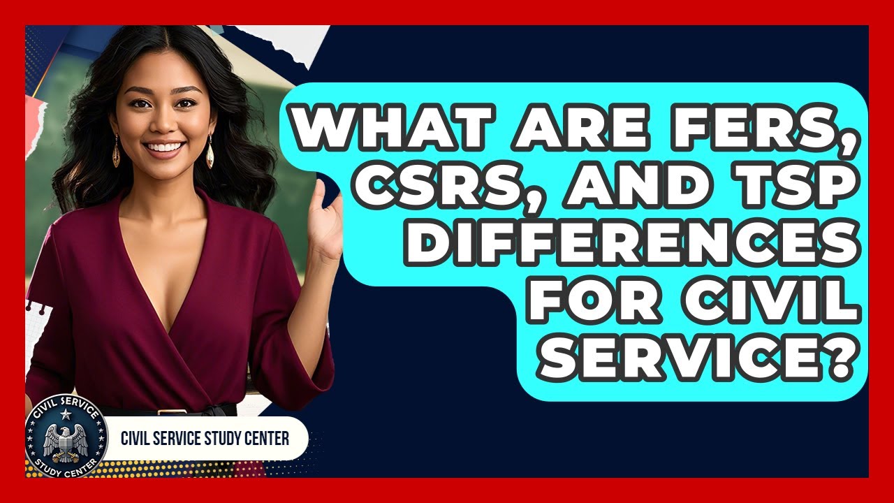 What Are FERS, CSRS, And TSP Differences For Civil Service? - Civil Service Study Center