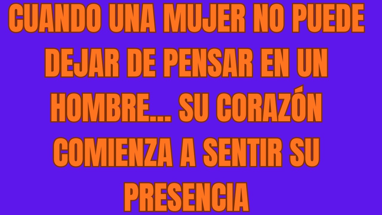 Cuando una Mujer No Puede Dejar de Pensar en un Hombre    Su Corazón Comienza a Sentir Su Presencia