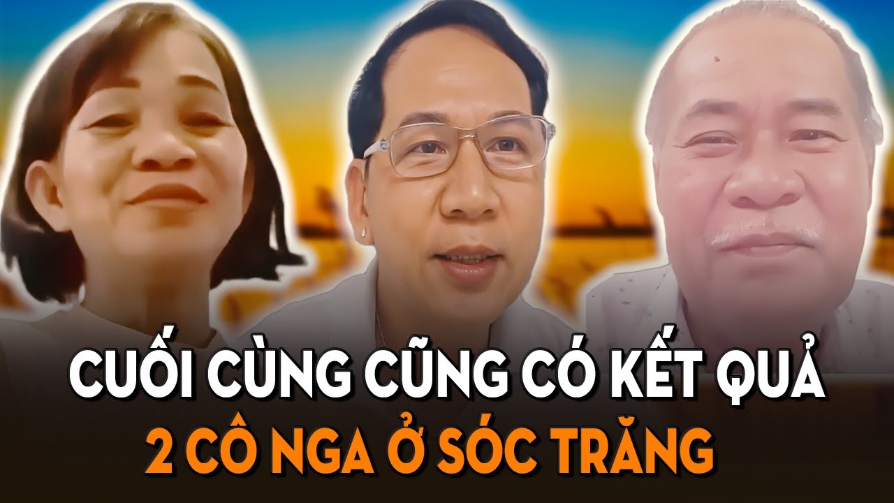 Sau nhiều ngày chờ đợi và xác minh, ca sĩ Thiên Long thông báo kết quả 2 cô Nga ở Sóc Trăng