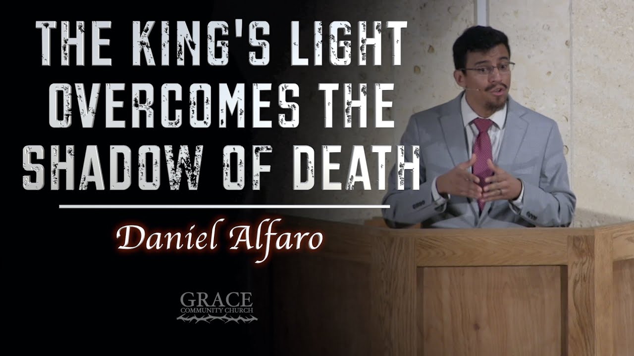 Daniel Alfaro | The King's Light Overcomes the Shadow of Death (Matthew 4:12-17)