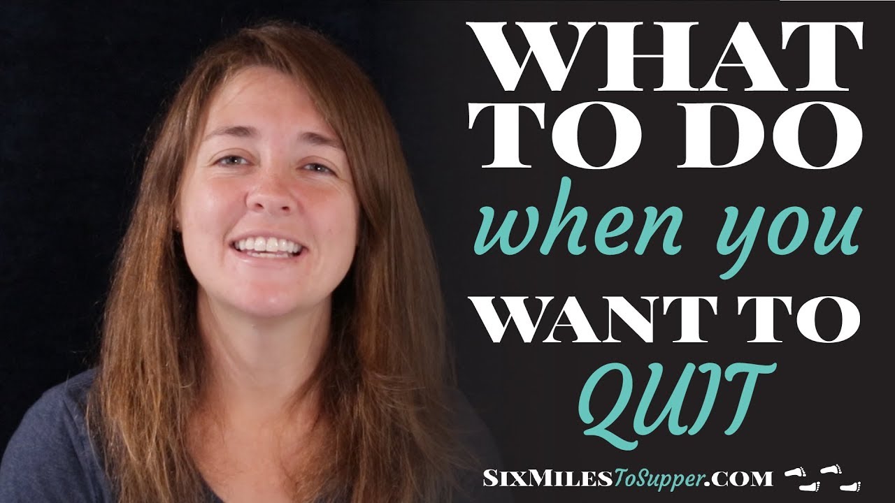 What To Do When You Want To Quit